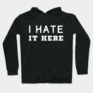 I Hate It Here Hoodie